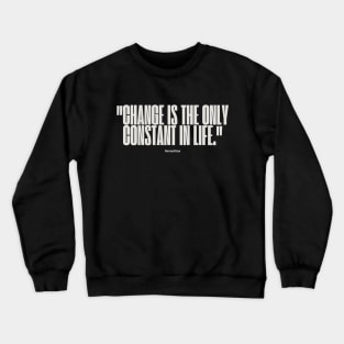 "Change is the only constant in life." - Heraclitus Inspirational Quote Crewneck Sweatshirt